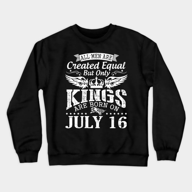 All Men Are Created Equal But Only Kings Are Born On July 16 Happy Birthday To Me You Papa Dad Son Crewneck Sweatshirt by DainaMotteut